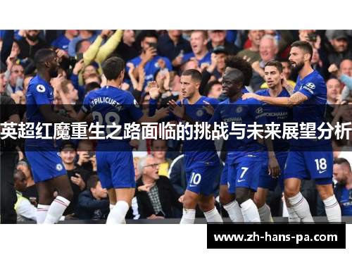 英超红魔重生之路面临的挑战与未来展望分析