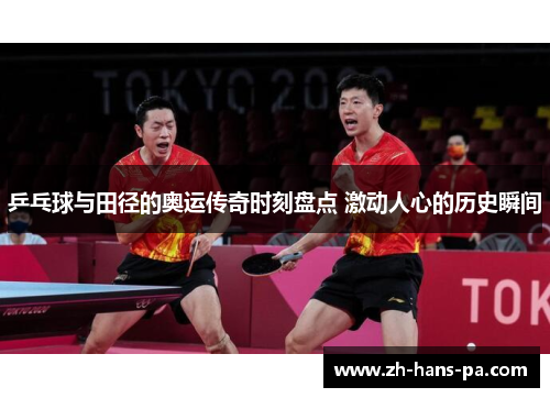 乒乓球与田径的奥运传奇时刻盘点 激动人心的历史瞬间