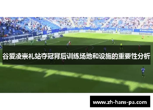 谷爱凌崇礼站夺冠背后训练场地和设施的重要性分析