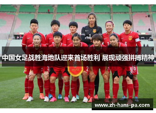 中国女足战胜海地队迎来首场胜利 展现顽强拼搏精神