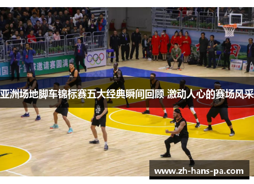 亚洲场地脚车锦标赛五大经典瞬间回顾 激动人心的赛场风采