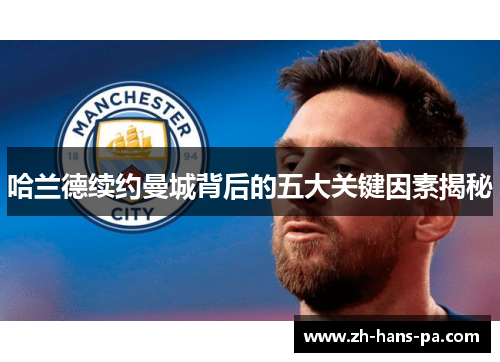哈兰德续约曼城背后的五大关键因素揭秘