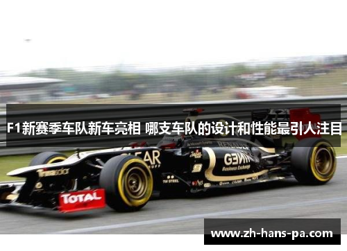 F1新赛季车队新车亮相 哪支车队的设计和性能最引人注目