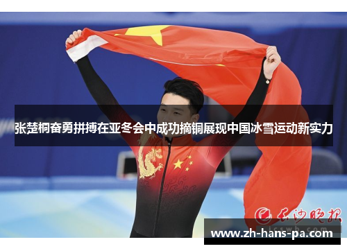 张楚桐奋勇拼搏在亚冬会中成功摘铜展现中国冰雪运动新实力