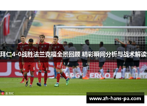 拜仁4-0战胜法兰克福全景回顾 精彩瞬间分析与战术解读