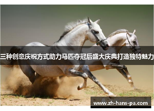 三种创意庆祝方式助力马匹夺冠后盛大庆典打造独特魅力