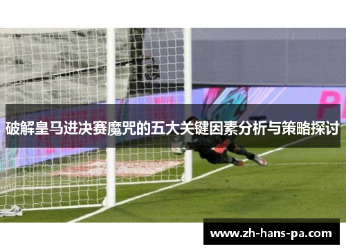 破解皇马进决赛魔咒的五大关键因素分析与策略探讨