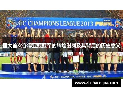 恒大首次夺得亚冠冠军的辉煌时刻及其背后的历史意义