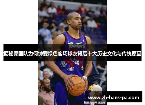 揭秘德国队为何钟爱绿色客场球衣背后十大历史文化与传统原因