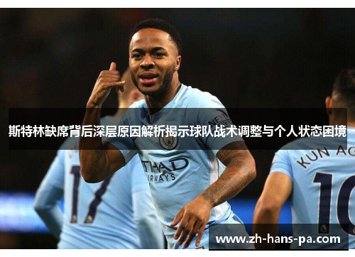 斯特林缺席背后深层原因解析揭示球队战术调整与个人状态困境