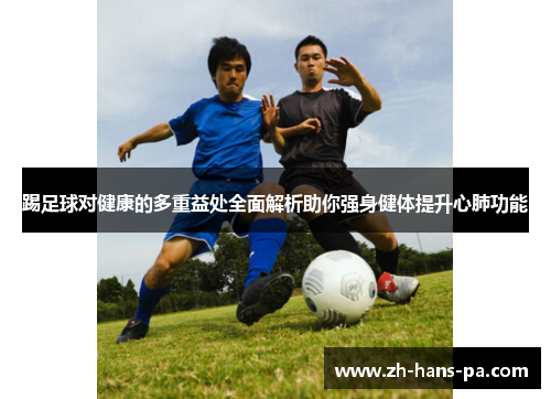 踢足球对健康的多重益处全面解析助你强身健体提升心肺功能