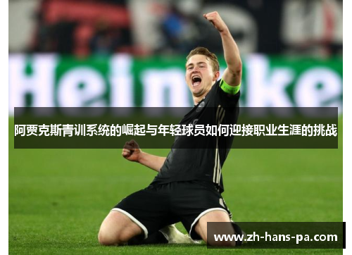 阿贾克斯青训系统的崛起与年轻球员如何迎接职业生涯的挑战 阿贾克斯青训系统的崛起与年轻球员如何迎接职业生涯的挑战