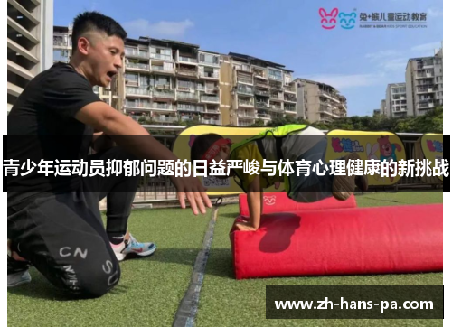 青少年运动员抑郁问题的日益严峻与体育心理健康的新挑战 青少年运动员抑郁问题的日益严峻与体育心理健康的新挑战