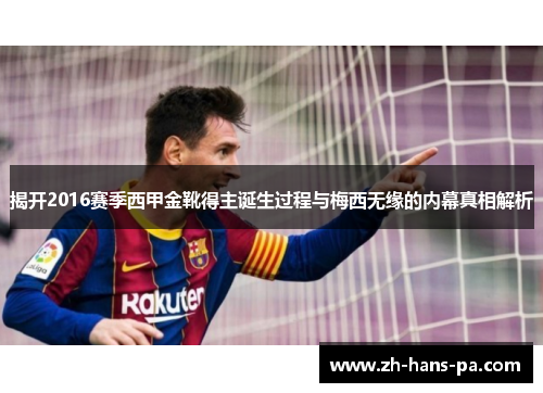 揭开2016赛季西甲金靴得主诞生过程与梅西无缘的内幕真相解析
