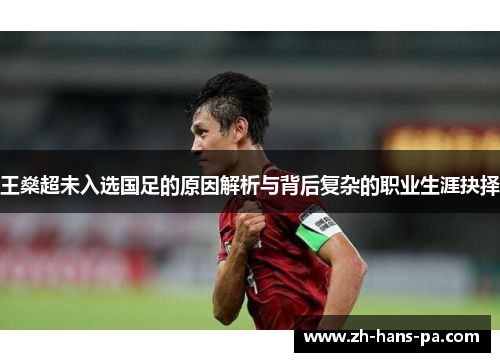 王燊超未入选国足的原因解析与背后复杂的职业生涯抉择