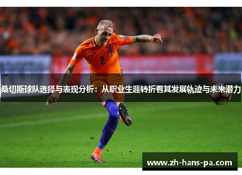 桑切斯球队选择与表现分析:从职业生涯转折看其发展轨迹与未来潜力 桑切斯球队选择与表现分析:从职业生涯转折看其发展轨迹与未来潜力