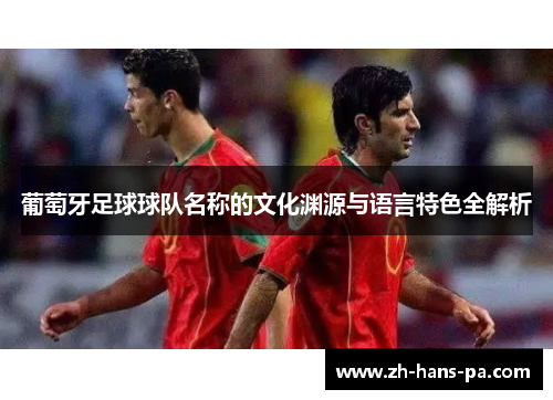 葡萄牙足球球队名称的文化渊源与语言特色全解析
