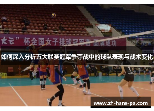 如何深入分析五大联赛冠军争夺战中的球队表现与战术变化