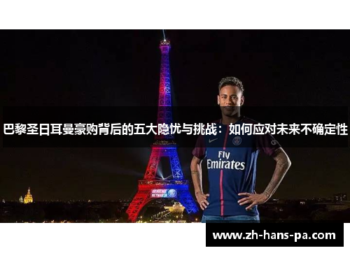 巴黎圣日耳曼豪购背后的五大隐忧与挑战：如何应对未来不确定性