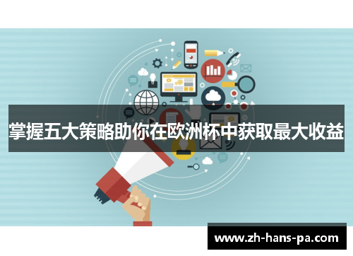 掌握五大策略助你在欧洲杯中获取最大收益 掌握五大策略助你在欧洲杯中获取最大收益