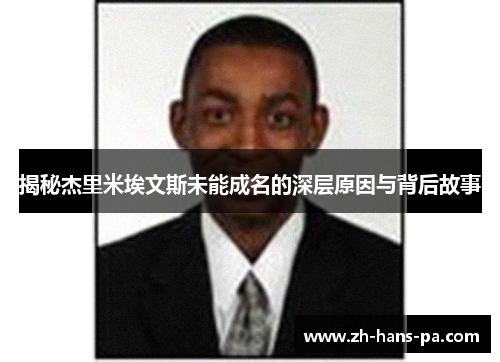 揭秘杰里米埃文斯未能成名的深层原因与背后故事 揭秘杰里米埃文斯未能成名的深层原因与背后故事