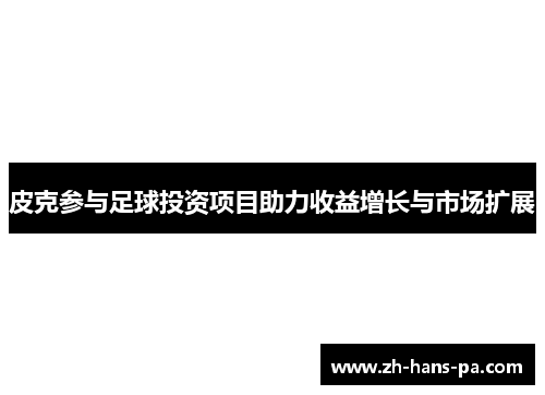 皮克参与足球投资项目助力收益增长与市场扩展