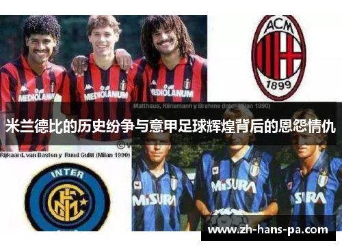 米兰德比的历史纷争与意甲足球辉煌背后的恩怨情仇