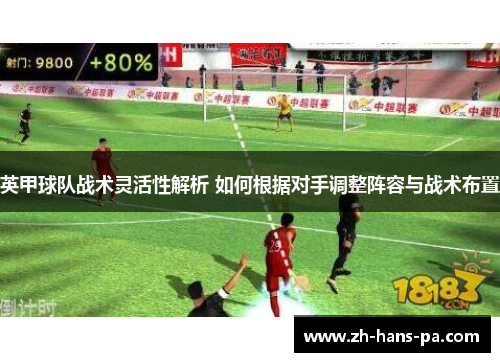 英甲球队战术灵活性解析 如何根据对手调整阵容与战术布置