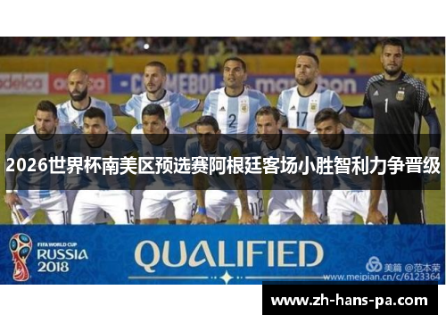 2026世界杯南美区预选赛阿根廷客场小胜智利力争晋级