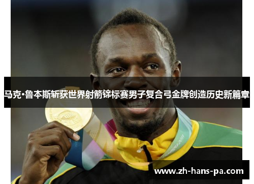 马克·鲁本斯斩获世界射箭锦标赛男子复合弓金牌创造历史新篇章