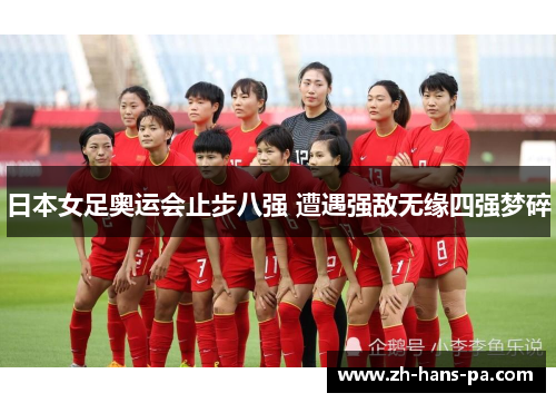 日本女足奥运会止步八强 遭遇强敌无缘四强梦碎 日本女足奥运会止步八强 遭遇强敌无缘四强梦碎