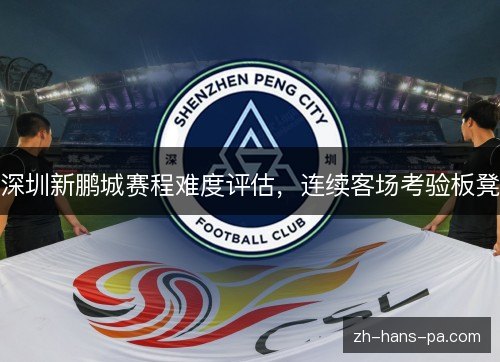 深圳新鹏城赛程难度评估，连续客场考验板凳